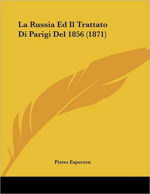 La Russia Ed Il Trattato Di Parigi Del 1856 (1871) de Pietro Esperson