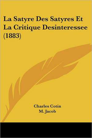 La Satyre Des Satyres Et La Critique Desinteressee (1883) de Charles Cotin