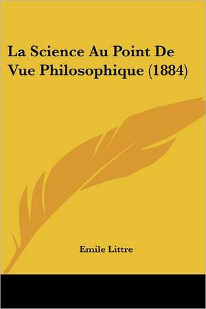 La Science Au Point De Vue Philosophique (1884) de Emile Littre