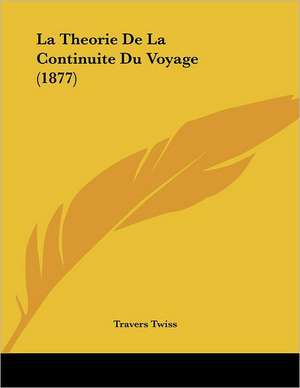 La Theorie De La Continuite Du Voyage (1877) de Travers Twiss