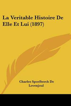 La Veritable Histoire De Elle Et Lui (1897) de Charles Spoelberch De Lovenjoul