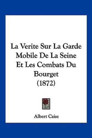 La Verite Sur La Garde Mobile De La Seine Et Les Combats Du Bourget (1872) de Albert Caise