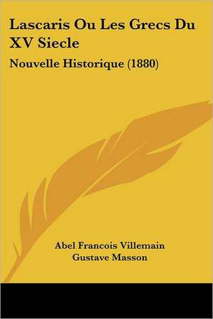 Lascaris Ou Les Grecs Du XV Siecle de Abel Francois Villemain