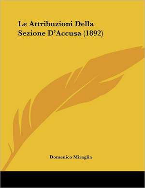 Le Attribuzioni Della Sezione D'Accusa (1892) de Domenico Miraglia