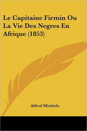 Le Capitaine Firmin Ou La Vie Des Negres En Afrique (1853) de Alfred Michiels