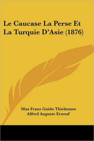 Le Caucase La Perse Et La Turquie D'Asie (1876) de Max Franz Guido Thielmann