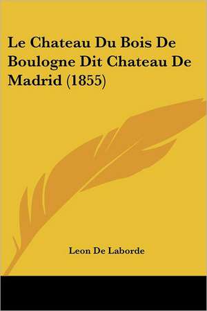 Le Chateau Du Bois De Boulogne Dit Chateau De Madrid (1855) de Leon De Laborde