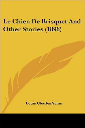 Le Chien De Brisquet And Other Stories (1896) de Louis Charles Syms