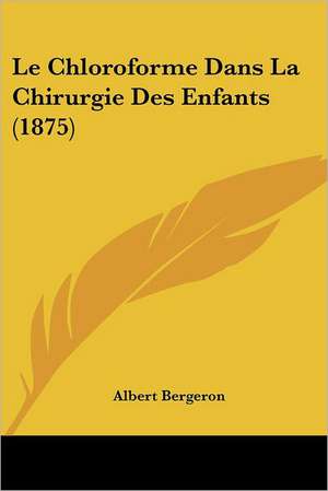 Le Chloroforme Dans La Chirurgie Des Enfants (1875) de Albert Bergeron