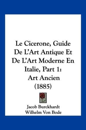 Le Cicerone, Guide De L'Art Antique Et De L'Art Moderne En Italie, Part 1 de Jacob Burckhardt