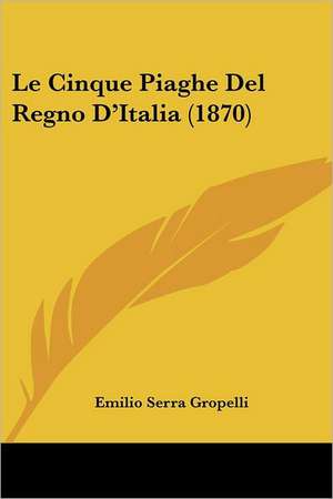 Le Cinque Piaghe Del Regno D'Italia (1870) de Emilio Serra Gropelli