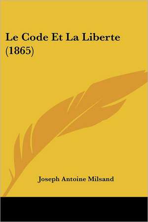 Le Code Et La Liberte (1865) de Joseph Antoine Milsand