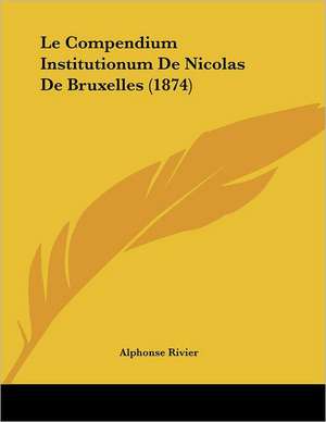 Le Compendium Institutionum De Nicolas De Bruxelles (1874) de Alphonse Rivier