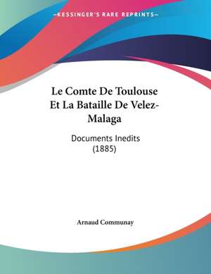 Le Comte De Toulouse Et La Bataille De Velez-Malaga de Arnaud Communay