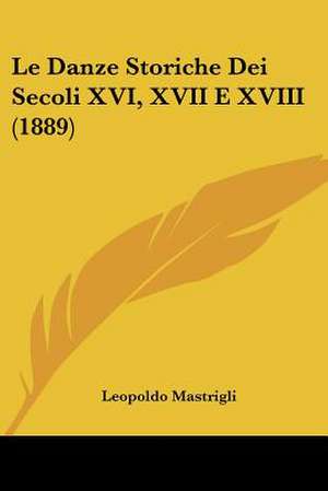 Le Danze Storiche Dei Secoli XVI, XVII E XVIII (1889) de Leopoldo Mastrigli