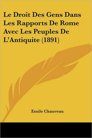 Le Droit Des Gens Dans Les Rapports De Rome Avec Les Peuples De L'Antiquite (1891) de Emile Chauveau