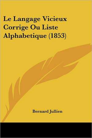 Le Langage Vicieux Corrige Ou Liste Alphabetique (1853) de Bernard Jullien