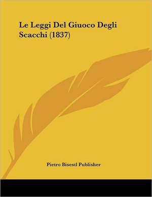 Le Leggi Del Giuoco Degli Scacchi (1837) de Pietro Bisestl Publisher