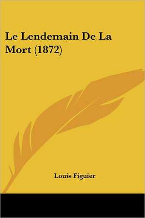 Le Lendemain De La Mort (1872) de Louis Figuier