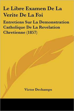 Le Libre Examen De La Verite De La Foi de Victor Dechamps