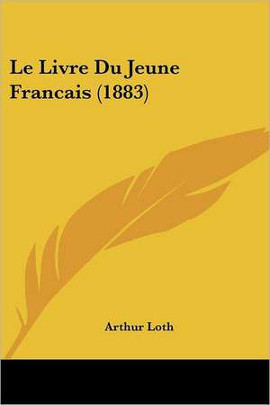 Le Livre Du Jeune Francais (1883) de Arthur Loth