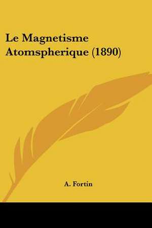 Le Magnetisme Atomspherique (1890) de A. Fortin