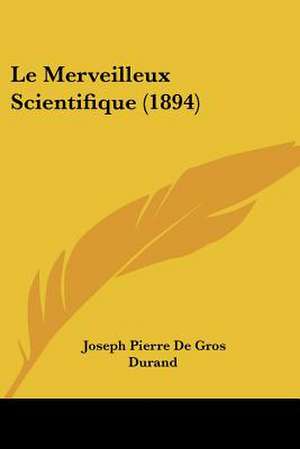 Le Merveilleux Scientifique (1894) de Joseph Pierre De Gros Durand