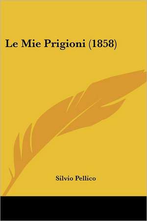 Le Mie Prigioni (1858) de Silvio Pellico