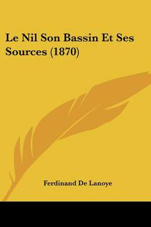 Le Nil Son Bassin Et Ses Sources (1870) de Ferdinand De Lanoye