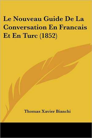 Le Nouveau Guide De La Conversation En Francais Et En Turc (1852) de Thomas Xavier Bianchi