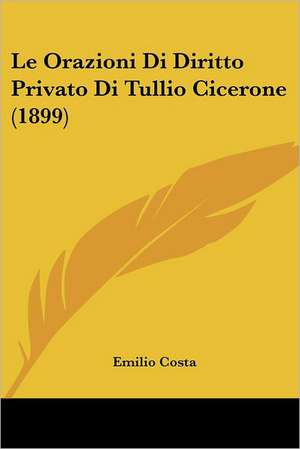 Le Orazioni Di Diritto Privato Di Tullio Cicerone (1899) de Emilio Costa