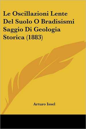 Le Oscillazioni Lente Del Suolo O Bradisismi Saggio Di Geologia Storica (1883) de Arturo Issel