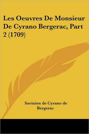 Les Oeuvres De Monsieur De Cyrano Bergerac, Part 2 (1709) de Savinien De Cyrano De Bergerac