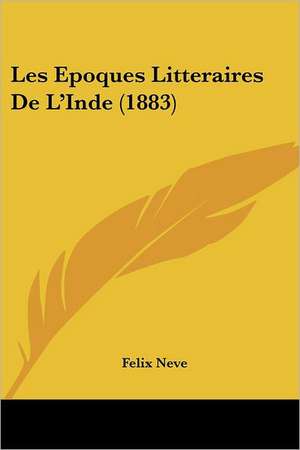 Les Epoques Litteraires De L'Inde (1883) de Felix Neve