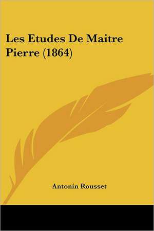 Les Etudes De Maitre Pierre (1864) de Antonin Rousset