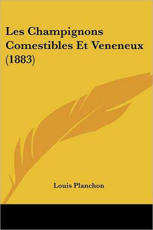 Les Champignons Comestibles Et Veneneux (1883) de Louis Planchon