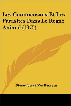 Les Commensaux Et Les Parasites Dans Le Regne Animal (1875) de Pierre Joseph van Beneden