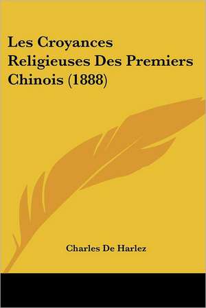 Les Croyances Religieuses Des Premiers Chinois (1888) de Charles De Harlez