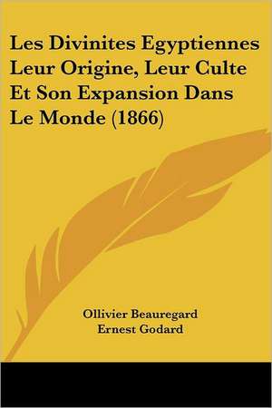 Les Divinites Egyptiennes Leur Origine, Leur Culte Et Son Expansion Dans Le Monde (1866) de Ollivier Beauregard