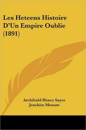 Les Heteens Histoire D'Un Empire Oublie (1891) de Archibald Henry Sayce