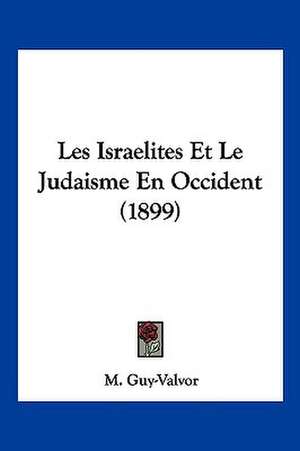 Les Israelites Et Le Judaisme En Occident (1899) de M. Guy-Valvor