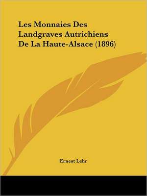 Les Monnaies Des Landgraves Autrichiens De La Haute-Alsace (1896) de Ernest Lehr