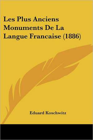 Les Plus Anciens Monuments De La Langue Francaise (1886) de Eduard Koschwitz