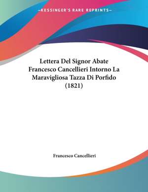 Lettera Del Signor Abate Francesco Cancellieri Intorno La Maravigliosa Tazza Di Porfido (1821) de Francesco Cancellieri