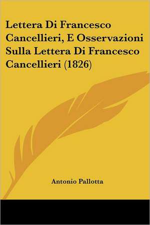 Lettera Di Francesco Cancellieri, E Osservazioni Sulla Lettera Di Francesco Cancellieri (1826) de Antonio Pallotta