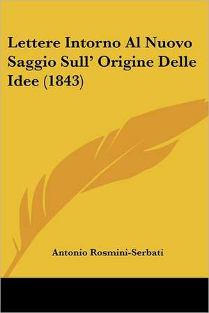 Lettere Intorno Al Nuovo Saggio Sull' Origine Delle Idee (1843) de Antonio Rosmini-Serbati