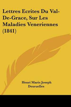 Lettres Ecrites Du Val-De-Grace, Sur Les Maladies Veneriennes (1841) de Henri Marie Joseph Desruelles