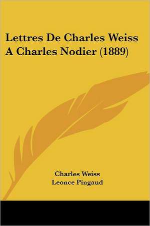 Lettres De Charles Weiss A Charles Nodier (1889) de Charles Weiss