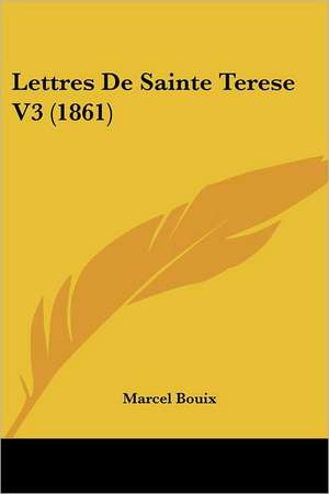 Lettres De Sainte Terese V3 (1861) de Marcel Bouix