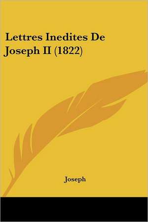 Lettres Inedites de Joseph II (1822) de Marie Joseph